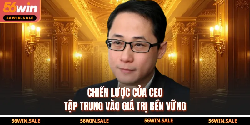 Chiến lược của CEO tập trung vào giá trị bền vững
