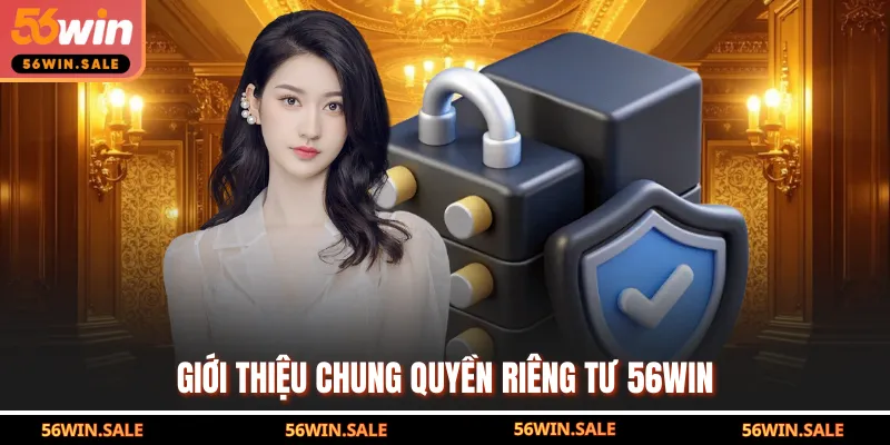 Giới thiệu chung quyền riêng tư 56WIN