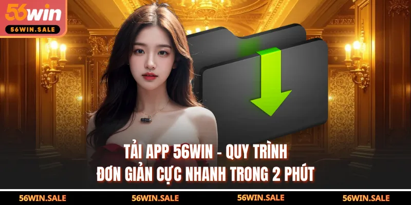 Tải App 56WIN - Quy Trình Đơn Giản Cực Nhanh Trong 2 Phút